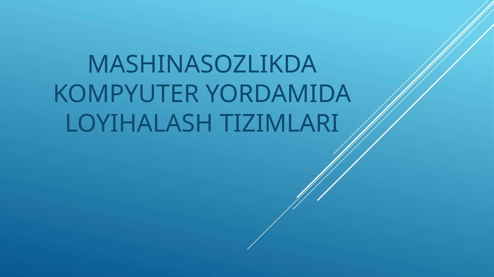 MASHINASOZLIKDA KOMPYUTER YORDAMIDA LOYIHALASH TIZIMLARI 1