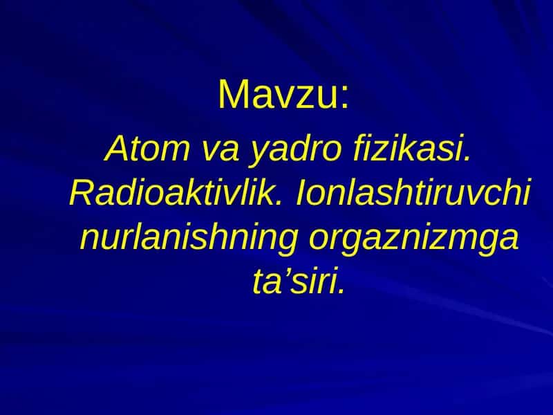Atom va yadro fizikasi. Radioaktivlik. Ionlashtiruvchi nurlanishning orgaznizmga ta’siri. 1