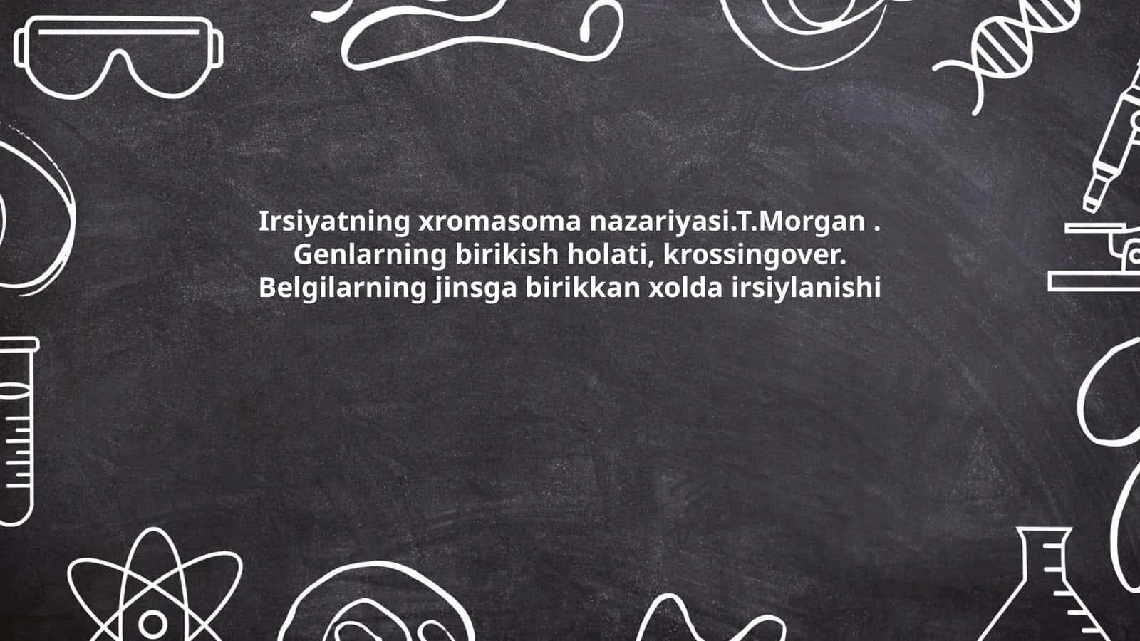 Irsiyatning xromasoma nazariyasi.T.Morgan. Genlarning birikish holati, krossingover. Belgilarning jinsga birikkan xolda irsiylanishi 1