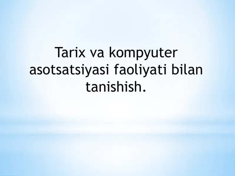 Tarix va kompyuter asotsatsiyasi faoliyati bilan tanishish. 1