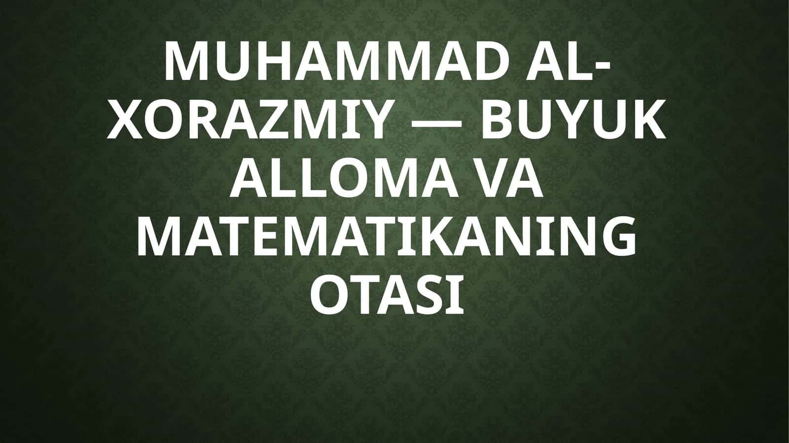 Muhammad al-Xorazmiy—Buyuk alloma va matematikaning otasi 1