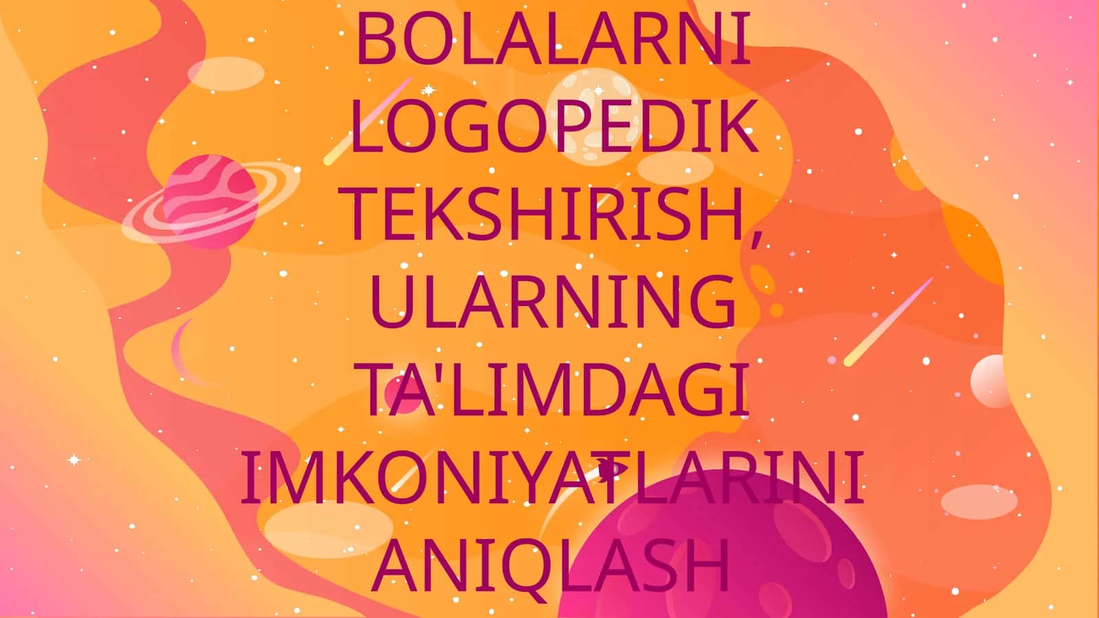 BOLALARNI LOGOPEDIK TEKSHIRISH, ULARNING TA'LIMDAGI IMKONIYATLARINI ANIQLASH 1
