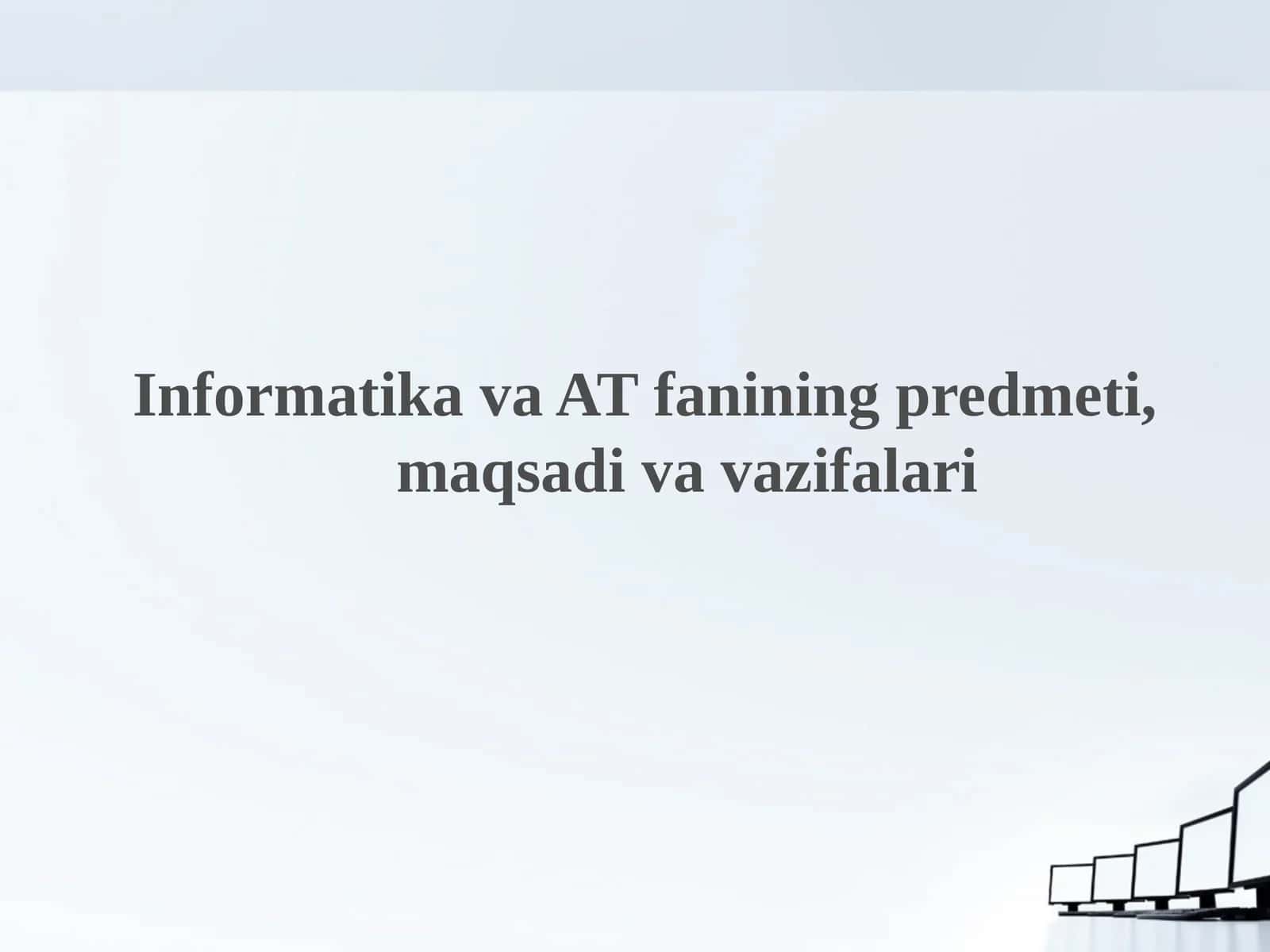 Informatika va AT fanining predmeti, maqsadi va vazifalari 1