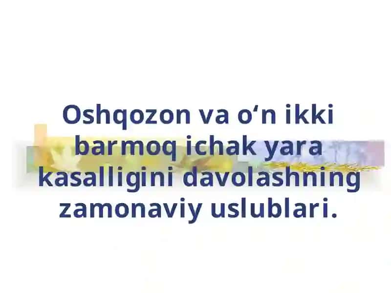 Oshqozon va o‘n ikki barmoq ichak yara kasalligini davolashning zamonaviy uslublari