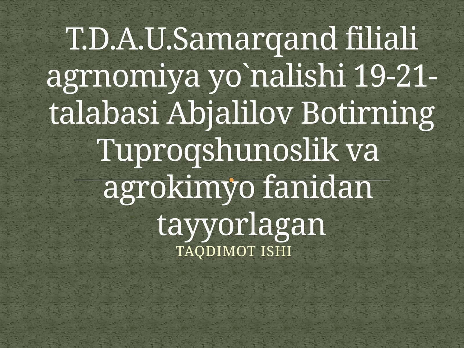 Abjalilov Botirning Tuproqshunoslik va Agrokimyo Fanidan Tayyorlagan Taqdimot Ishi 1