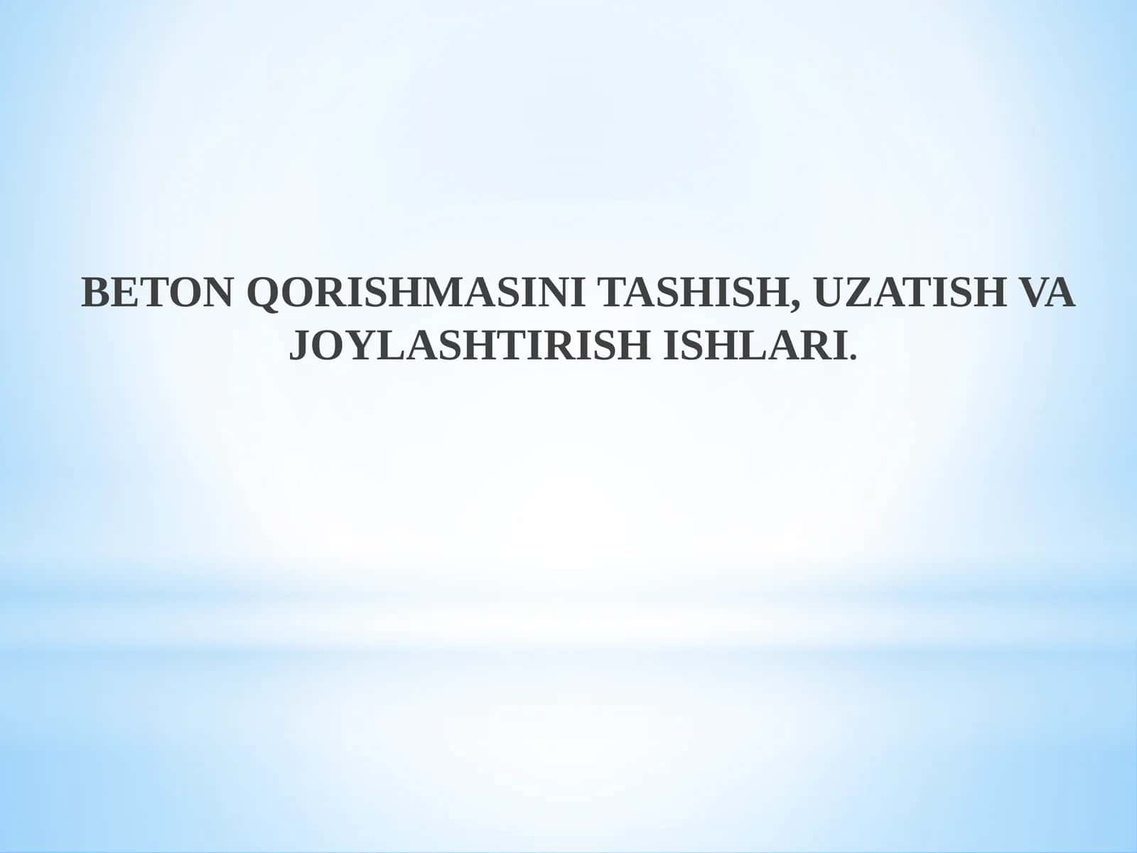 Beton Qorishmasini Tashish, Uzatish va Joylashtirish Ishlari 1