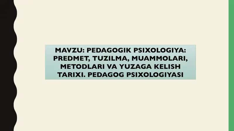 PEDAGOGIK PSIXOLOGIYA: PREDMET, TUZILMA, MUAMMOLARI, METODLARI VA YUZAGA KELISH TARIXI. PEDAGOG PSIXOLOGIYASI 1