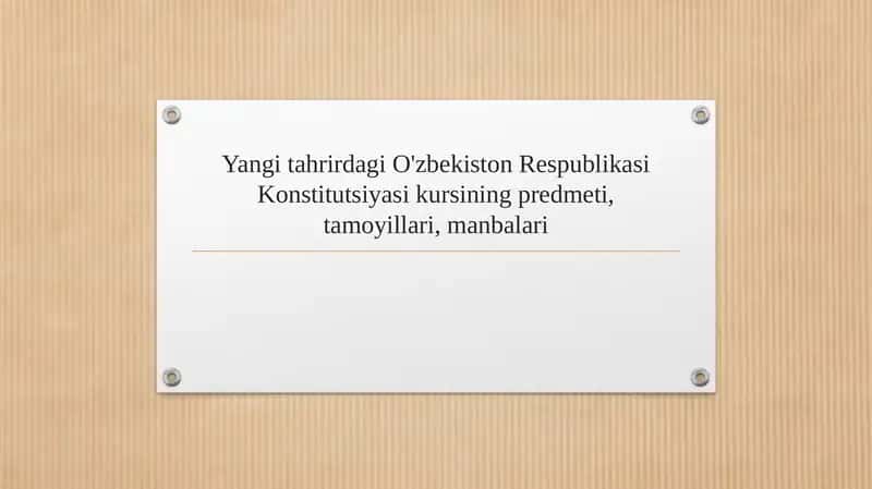 Yangi tahrirdagi O'zbekiston Respublikasi Konstitutsiyasi kursining predmeti, tamoyillari, manbalari 1