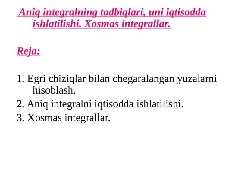 Aniq integralning tadbiqlari, uni iqtisodda ishlatilishi. Xosmas integrallar 1