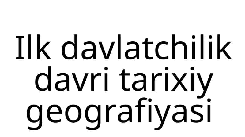 Ilk davlatchilik davri tarixiy geografiyasi 1