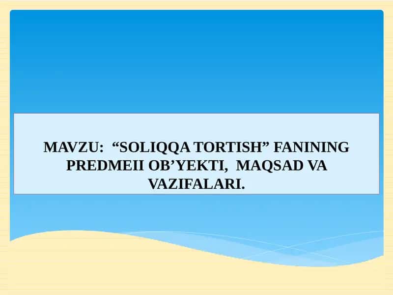 “SOLIQQA TORTISH” FANINING PREDMEII OB’YEKTI, MAQSAD VA VAZIFALARI 1