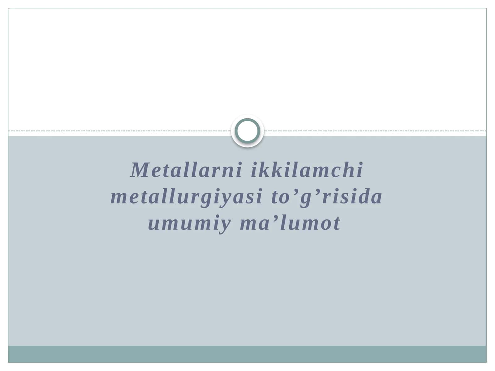 Metallarni ikkilamchi metallurgiyasi to’g’risida umumiy ma’lumot 1
