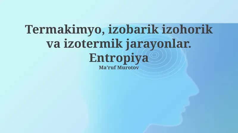 Termakimyo, izobarik izohorik va izotermik jarayonlar. Entropiya 1