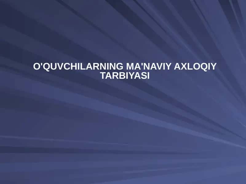 O'QUVCHILARNING MA'NAVIY AXLOQIY TARBIYASI 1