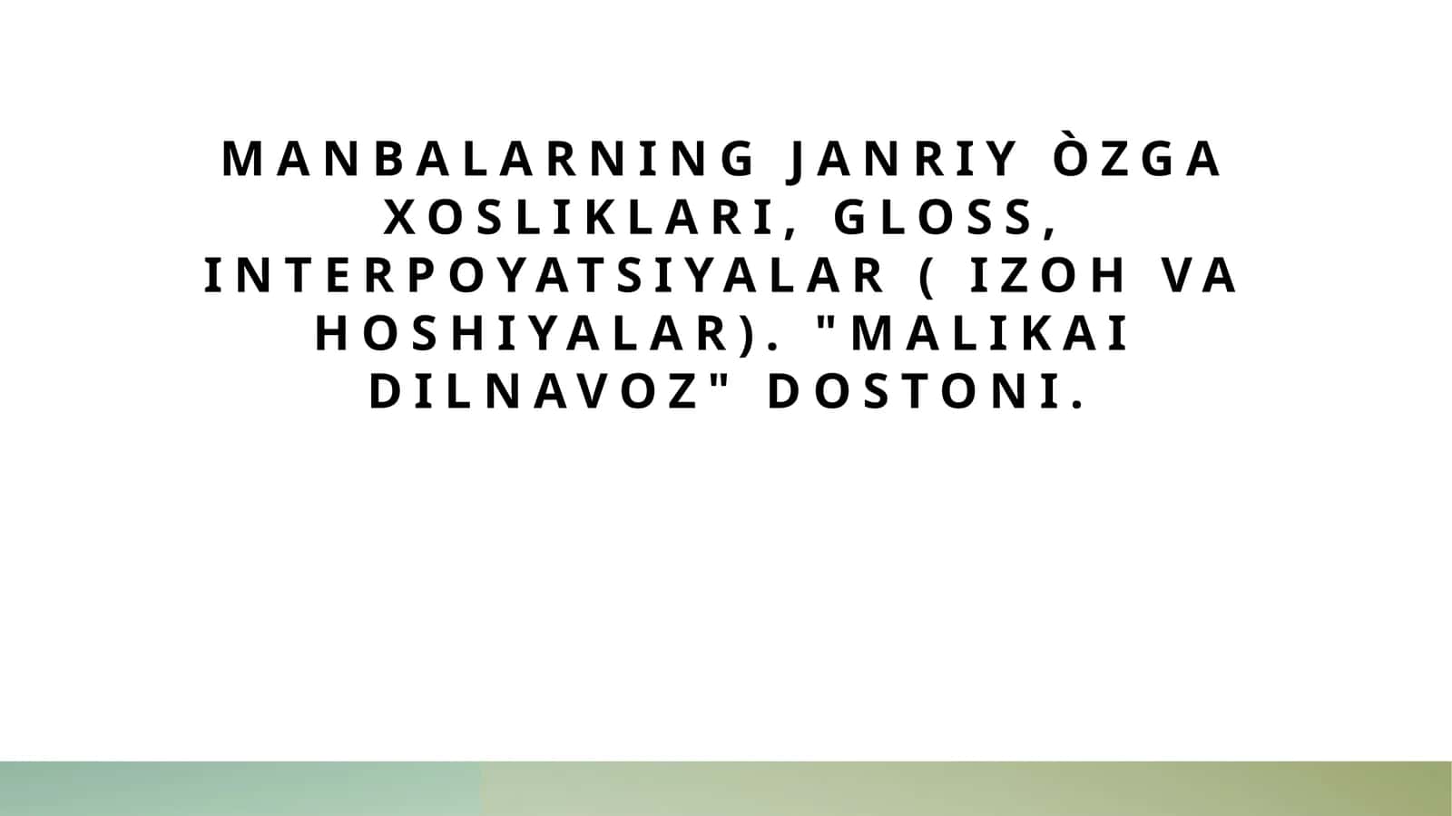 Manbalarning janriy òzga xosliklari, gloss, interpoyatsiyalar ( izoh va hoshiyalar). Malikai Dilnavoz dostoni. 1