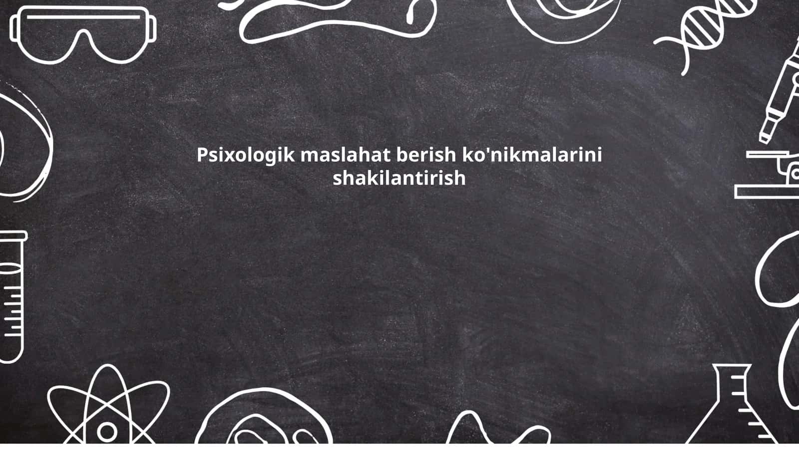 Psixologik maslahat berish ko'nikmalarini shakilantirish 1
