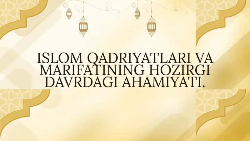 ISLOM QADRIYATLARI VA MARIFATINING HOZIRGI DAVRDAGI AHAMIYATI. 1