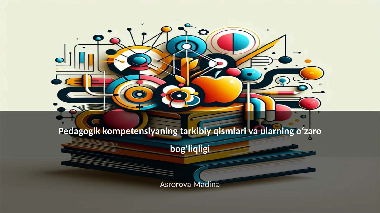Pedagogik kompetensiyaning tarkibiy qismlari va ularning o‘zaro bog‘liqligi 1