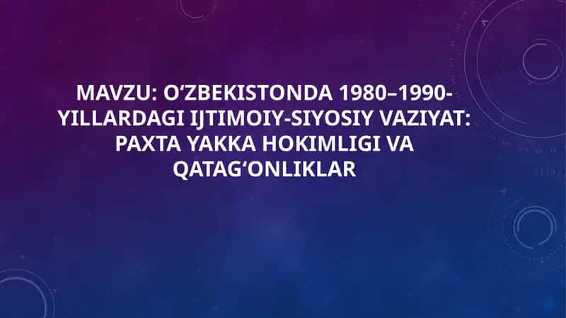 O‘zbekistonda 1980–1990-yillardagi ijtimoiy-siyosiy vaziyat: paxta yakka hokimligi va qatag‘onliklar 1