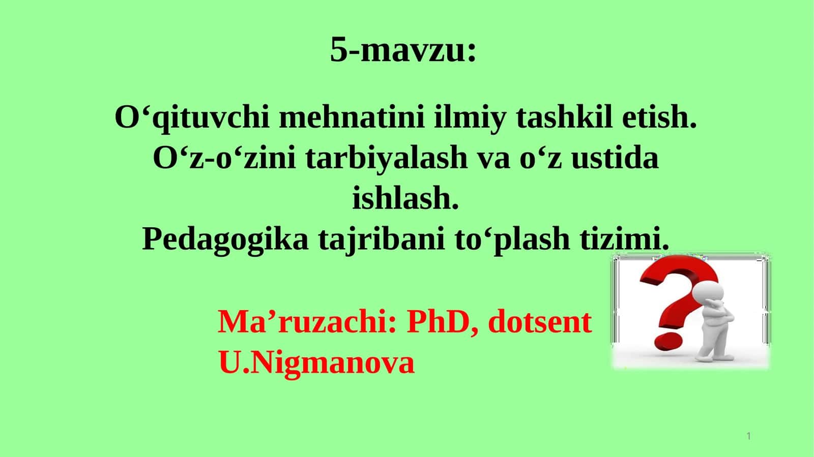 O‘qituvchimehnatiniilmiytashkiletish. O‘z-o‘zinitarbiyalashvao‘zustidaishlash. Pedagogikatajribanito‘plashtizimi 1