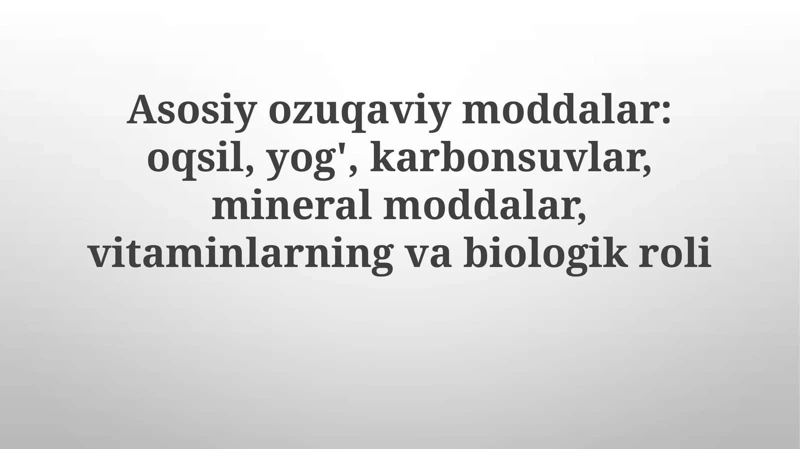 Asosiy oziqaviy moddalar: oqsil, yog', karbonsuvlar, mineral moddalar, vitaminlarning va biologik roli 1