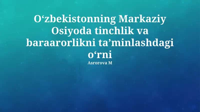 O'zbekistonning Markaziy Osiyoda tinchlik va baraarorlikni ta’minlashdagi oʻrni 1