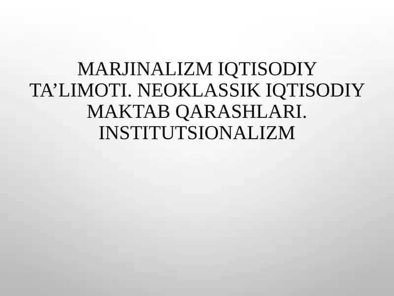 Marjinalizm iqtisodiy ta’limoti. Neoklassik iqtisodiy maktab qarashlari. Institutsionalizm 1