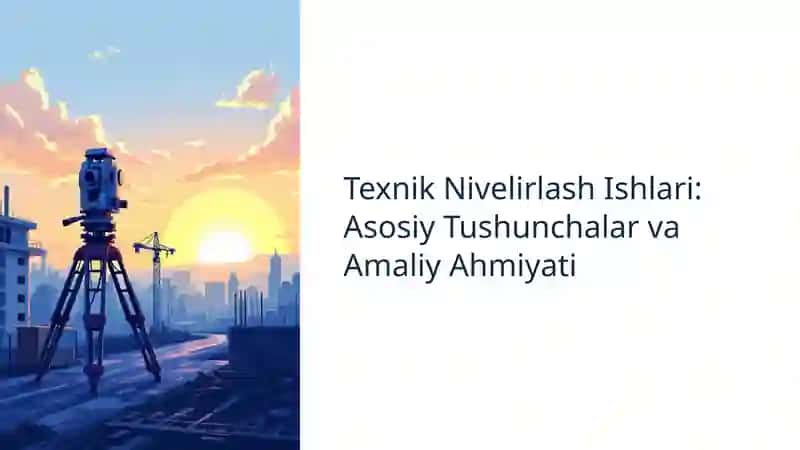 Texnik Nivelirlash Ishlari: Asosiy Tushunchalar va Amaliy Ahmiyati
