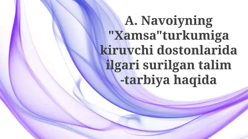 Navoiyning "Xamsa" turkumiga kiruvchi dostonlari dail gari surilgan talim-tarbiyahaqida 1