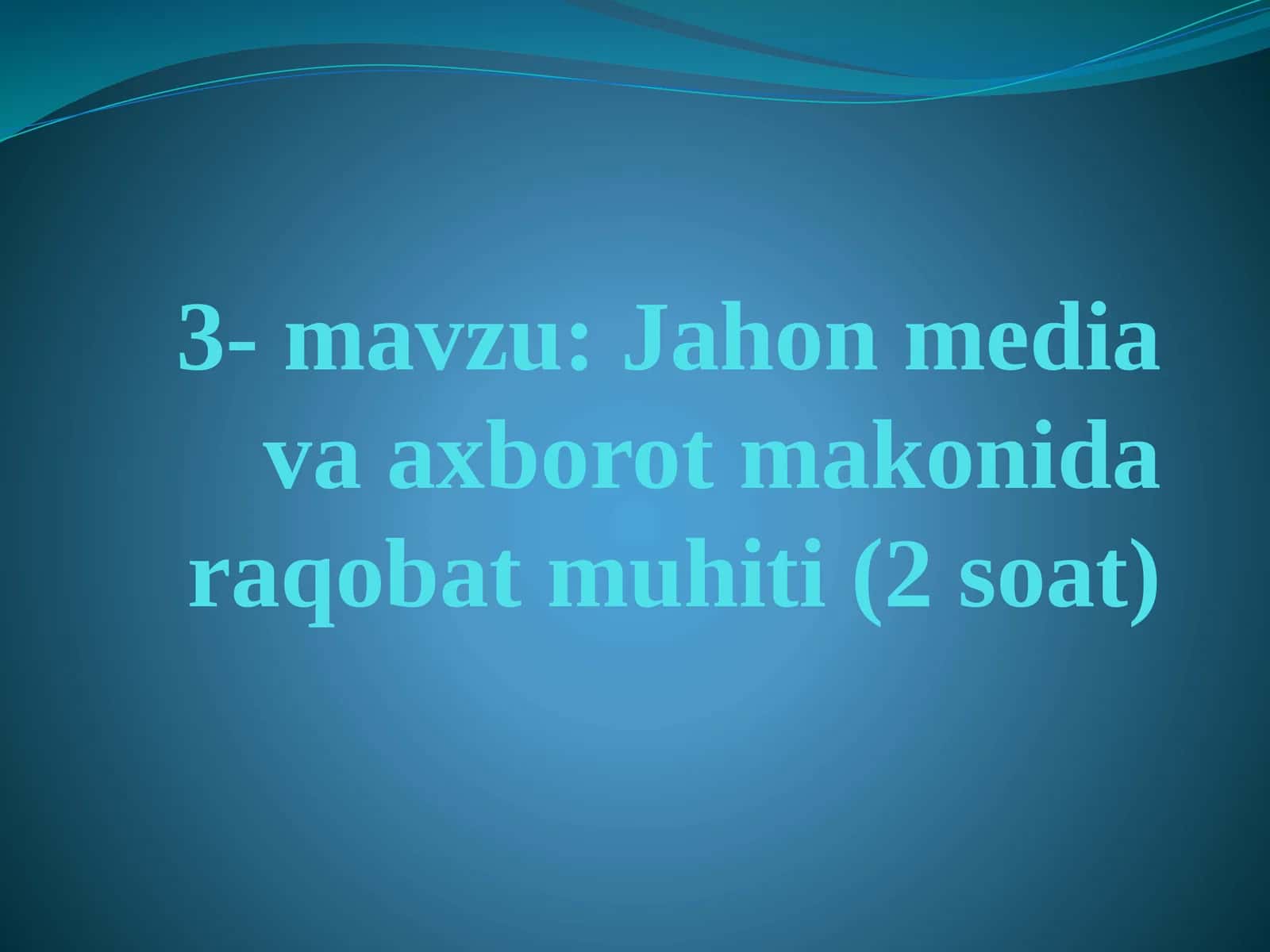 3-mavzu: Jahon mediava axborot makonidagi raqobat muhiti (2 soat) 1