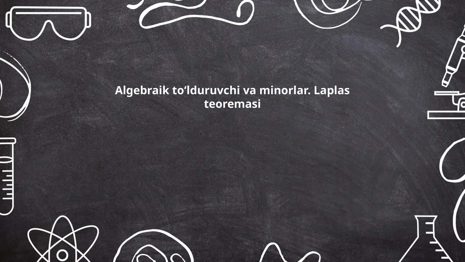 Algebraik toʻlduruvchi va minorlar. Laplas teoremasi 1