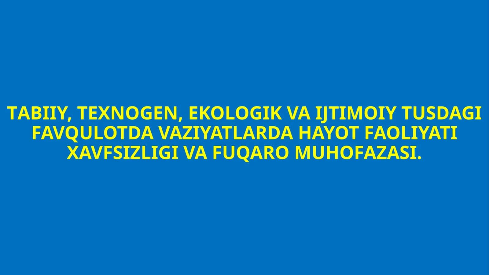 TАBIIY, TEXNOGEN, EKOLOGIK VA IJTIMOIY TUSDAGI FAVQULOTDA VAZIYATLARDA HAYOT FAOLIYATI XAVFSIZLIGI VA FUQARO MUHOFAZASI 1