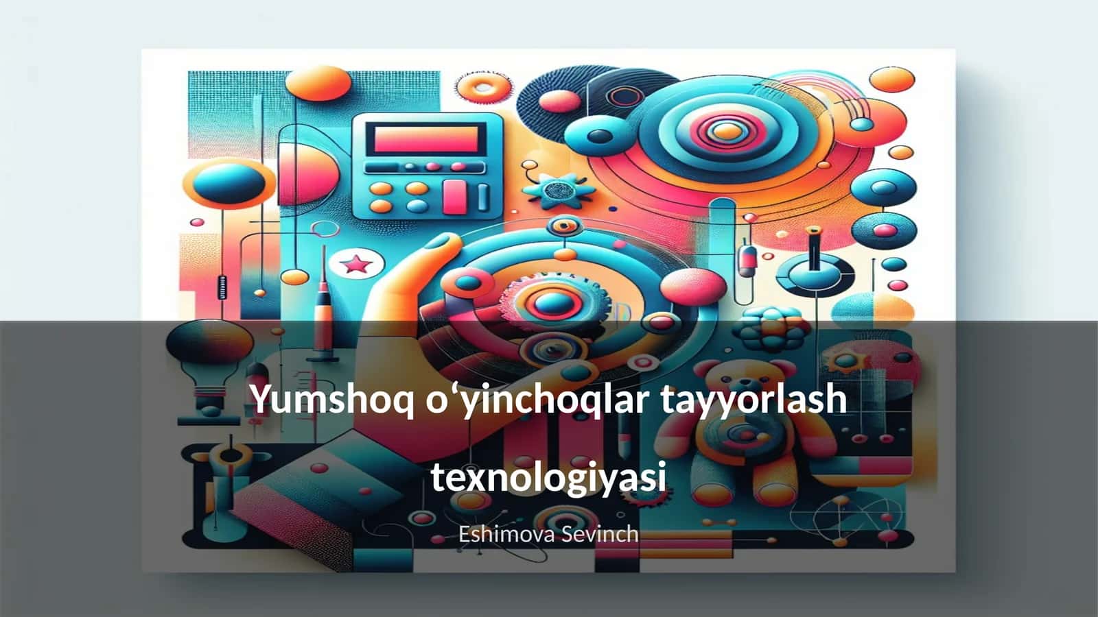 Yumshoq oʻyinchoqlar tayyorlash texnologiyasi 1