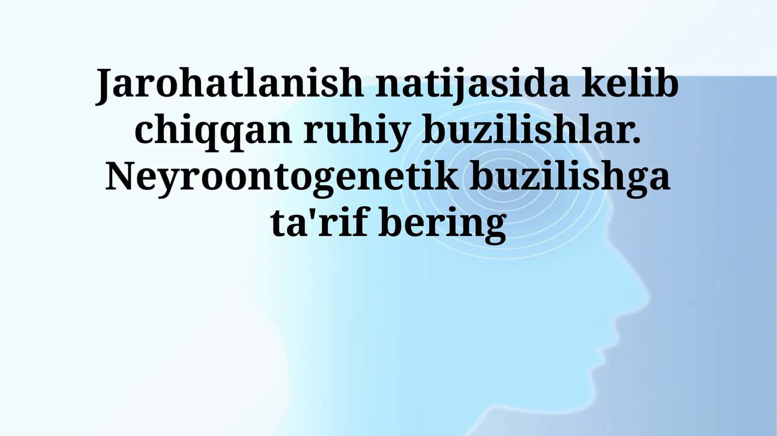 Jarohatlanish natijasida kelib chiqqan ruhiy buzilishlar. Neyroontogenetik buzilishga ta'rif bering 1