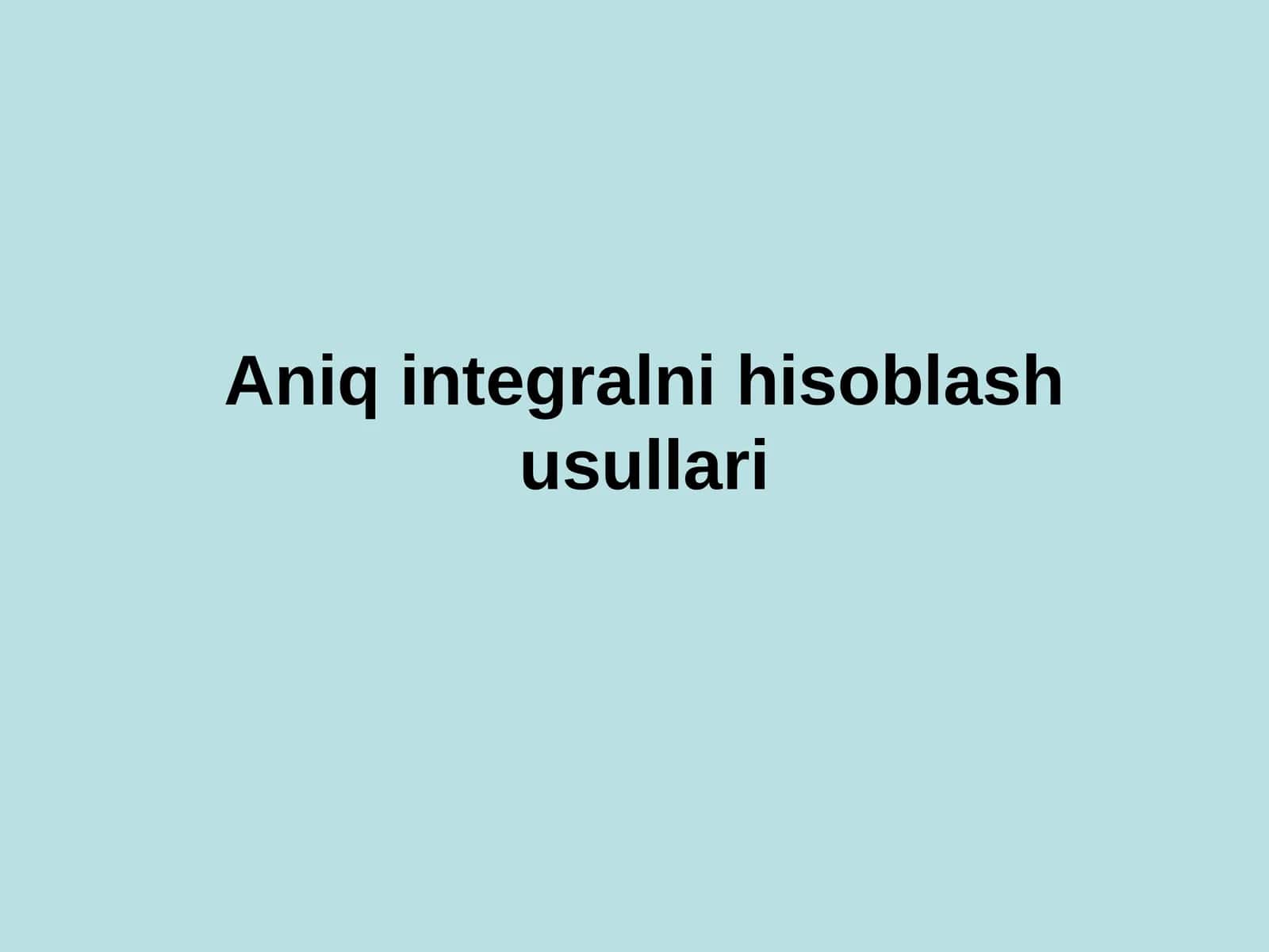 Aniq integralni hisoblash usullari 1