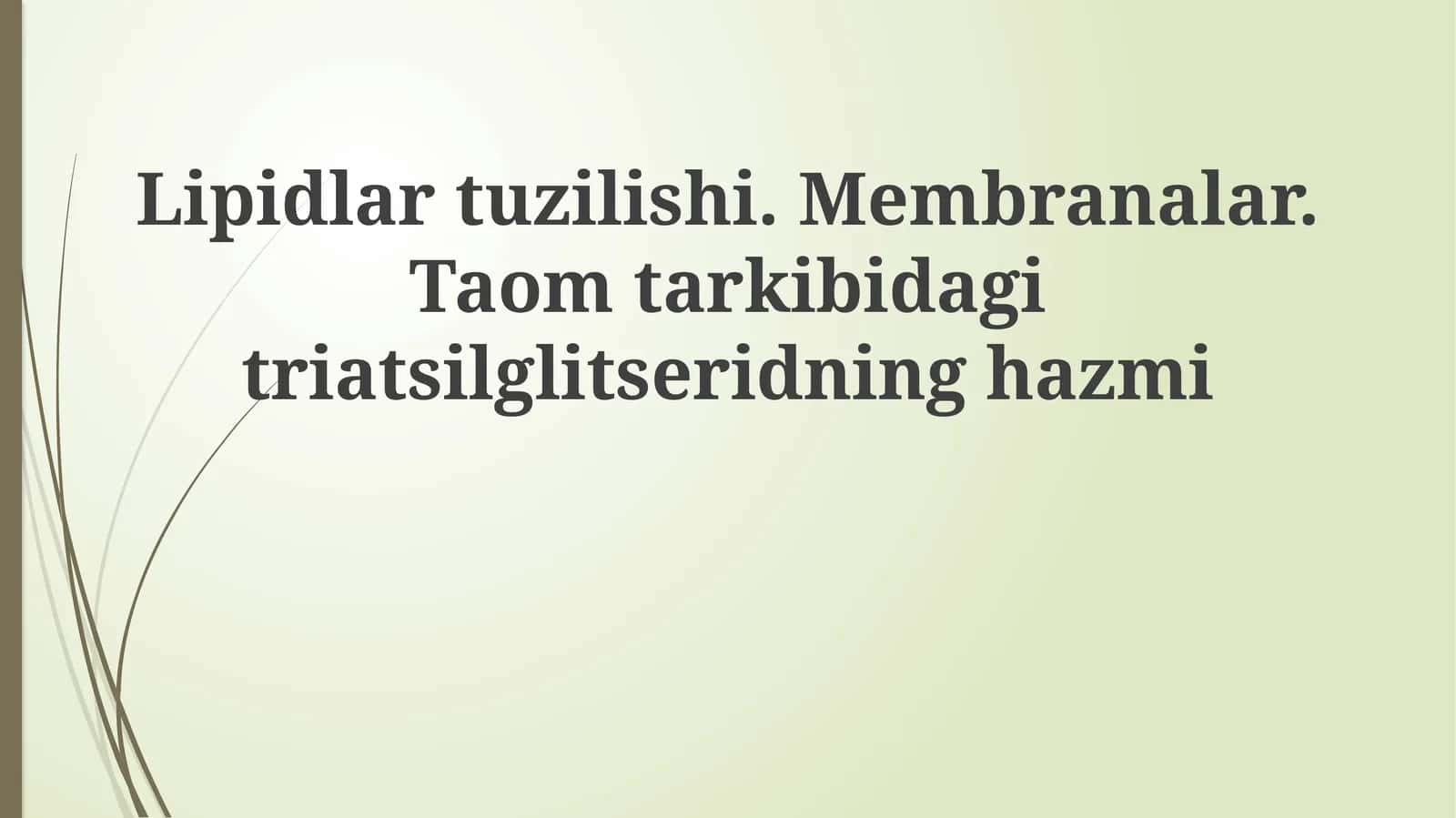 Lipidlartuzilishi.Membranalar.Taomtarkibidagitriatsilglitseridninghazmi 1