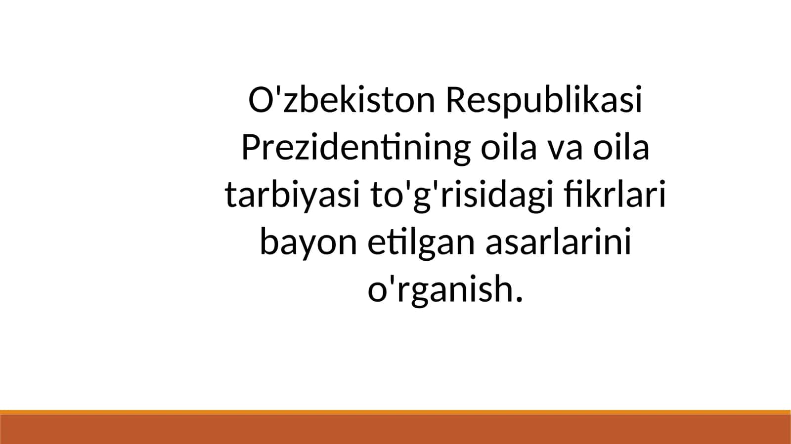 O'zbekiston Respublikasi Prezidentining oila va oila tarbiyasi to'g'risidagi fikrlari bayon etilgan asarlarini o'rganish. 1