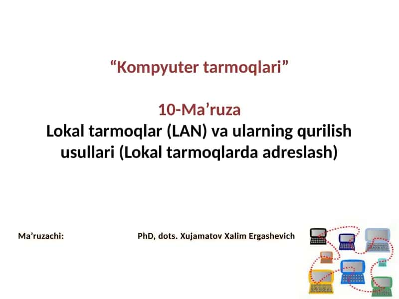 Kompyutertarmoqlari”10-Ma’ruzaLokaltarmoqlar(LAN)vaularningqurilishusullari(Lokaltarmoqlardaadreslash) 1