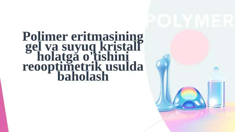 Polimerer itmasining gel va suyuq kristall holatga o'tishini reooptimetrik usulda baholash 1