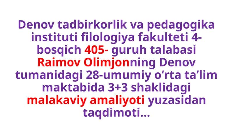 Raimov Olimjonning Denovtumanidagi 28-umumiyoʻrtataʼlimmaktabida 3+3 shaklidagimalakaviy amaliyotiyuzasidan taqdimoti 1