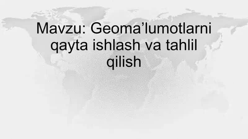 Geoma’lumotlarni qayta ishlash va tahlil qilish 1