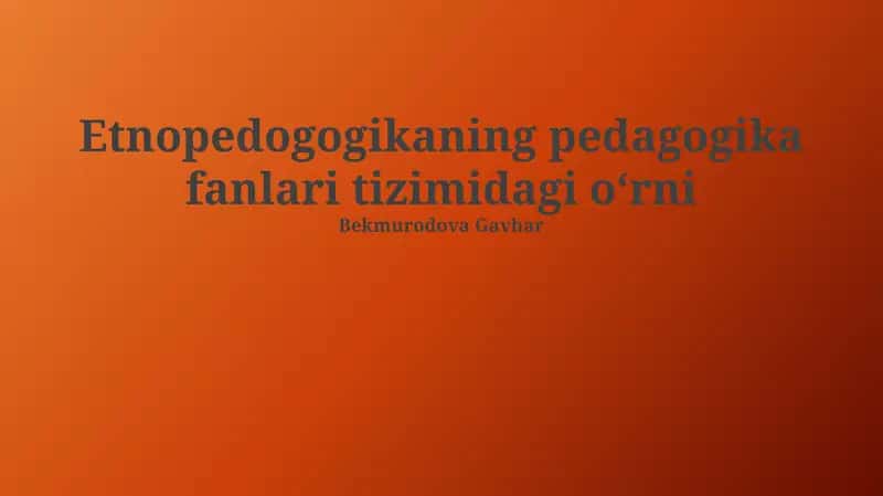 Etnopedogogikaning pedagogika fanlari tizimidagi oʻrni 1