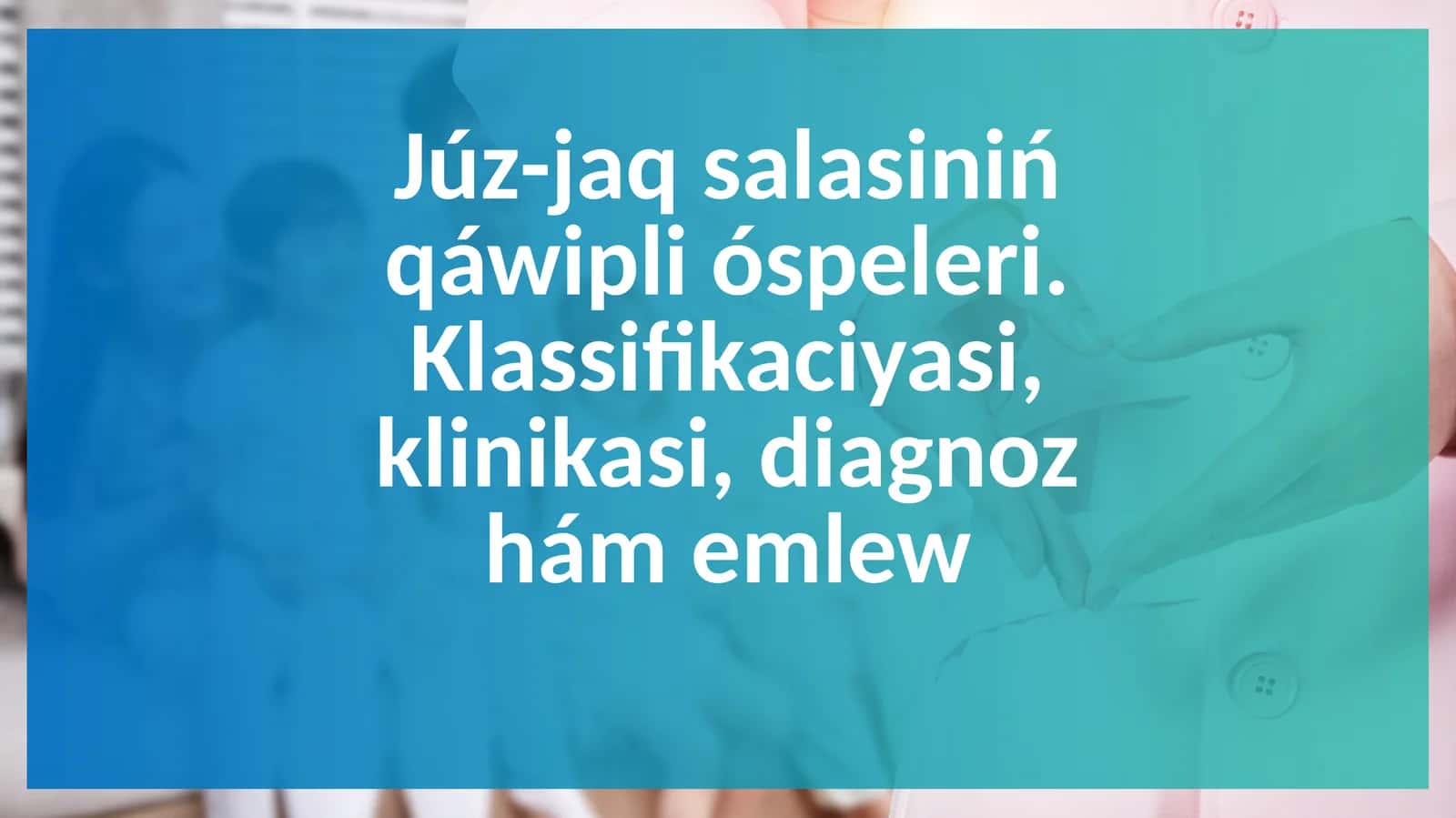 Júz-jaq salasiniń qáwipli óspeleri. Klassifikaciyasi, klinikasi, diagnoz hám emlew 1