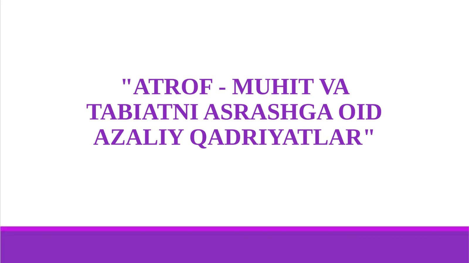 ATROF - MUHIT VA TABIATNI ASRASHGA OID AZALIY QADRIYATLAR 1