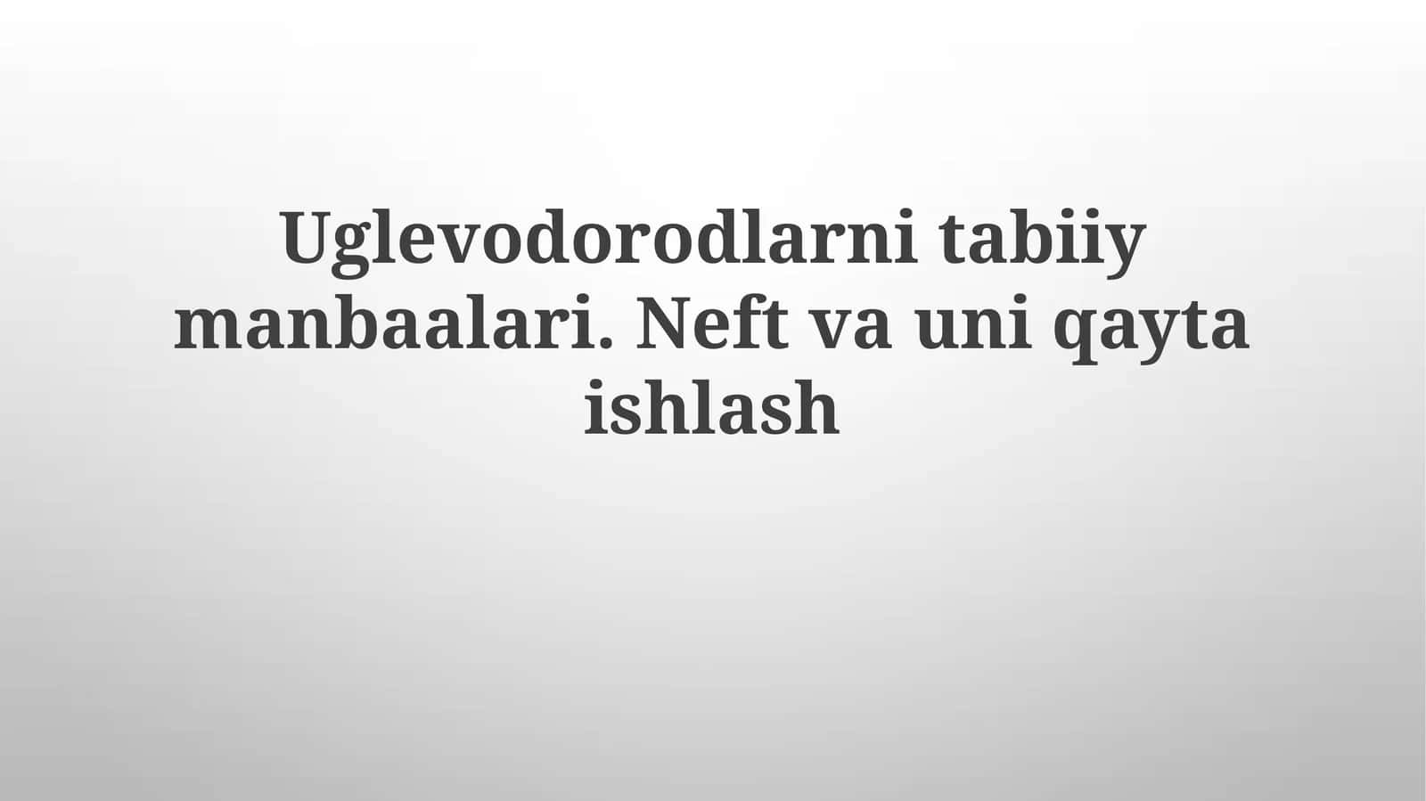 Uglevodorodlarnitabiiymanbaalari.Neftvauniqaytaishlash 1