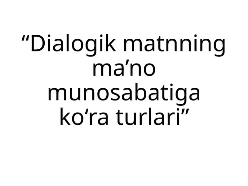 Dialogik matnning ma’no munosabatiga ko‘ra turlari 1