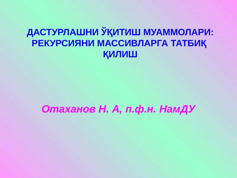 ДАСТУРЛАШНИЎҚИТИШ МУАММОЛАРИ:РЕКУРСИЯНИ МАССИВЛАРГА ТАТБИҚ ҚИЛИШ 1