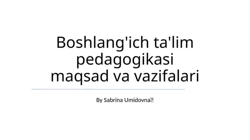 Boshlang'ich ta'lim pedagogikasi maqsad va vazifalari 1