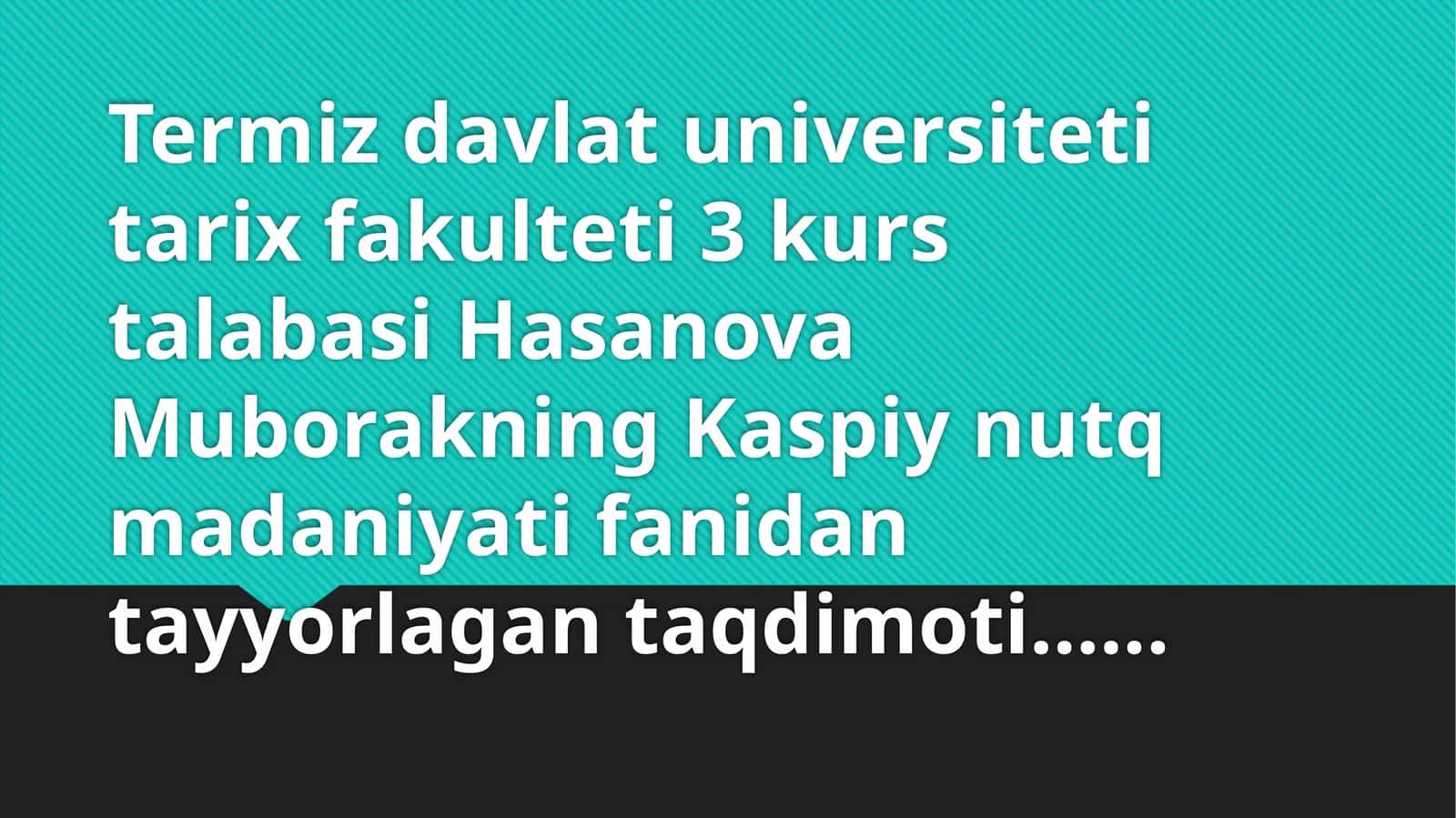 Termiz Davlat Universiteti Ta'rik Fakulteti 3-kurs Talabasi Hasanova Muborak Kaspiy Nutq Madaniyatidan Tayyorlagan Taqdimotlar 1