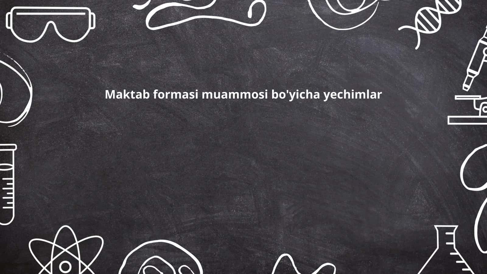 Maktab formasi muammosi bo'yicha yechimlar 1